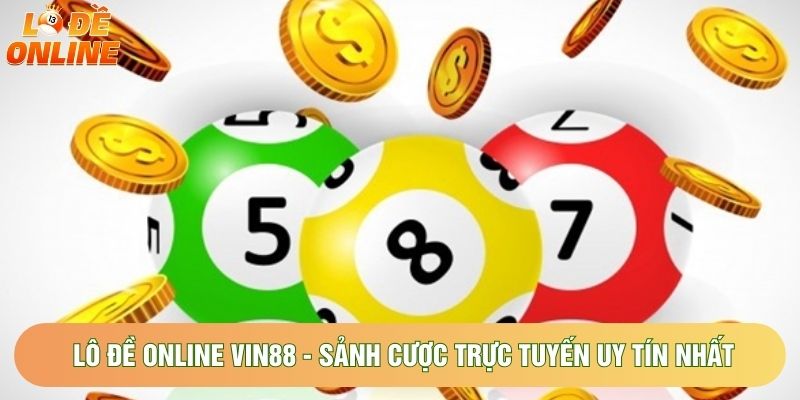 Lô Đề Online Vin88 - Sảnh Cược Trực Tuyến Uy Tín Nhất