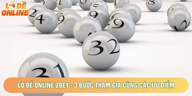 Lô Đề Online Zbet - 3 Bước Tham Gia Cùng Các Ưu Điểm Nên Nắm